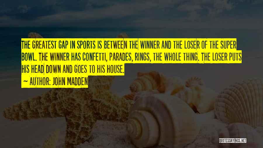 John Madden Quotes: The Greatest Gap In Sports Is Between The Winner And The Loser Of The Super Bowl. The Winner Has Confetti,