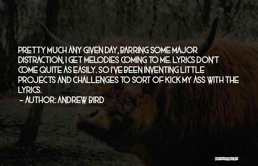 Andrew Bird Quotes: Pretty Much Any Given Day, Barring Some Major Distraction, I Get Melodies Coming To Me. Lyrics Don't Come Quite As