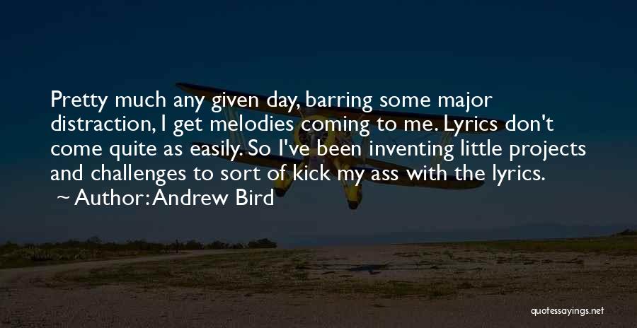 Andrew Bird Quotes: Pretty Much Any Given Day, Barring Some Major Distraction, I Get Melodies Coming To Me. Lyrics Don't Come Quite As