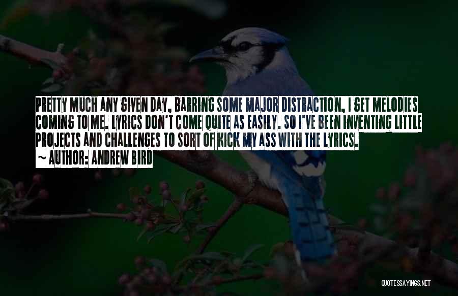 Andrew Bird Quotes: Pretty Much Any Given Day, Barring Some Major Distraction, I Get Melodies Coming To Me. Lyrics Don't Come Quite As