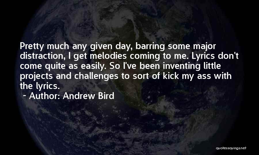 Andrew Bird Quotes: Pretty Much Any Given Day, Barring Some Major Distraction, I Get Melodies Coming To Me. Lyrics Don't Come Quite As