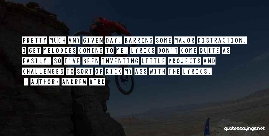 Andrew Bird Quotes: Pretty Much Any Given Day, Barring Some Major Distraction, I Get Melodies Coming To Me. Lyrics Don't Come Quite As