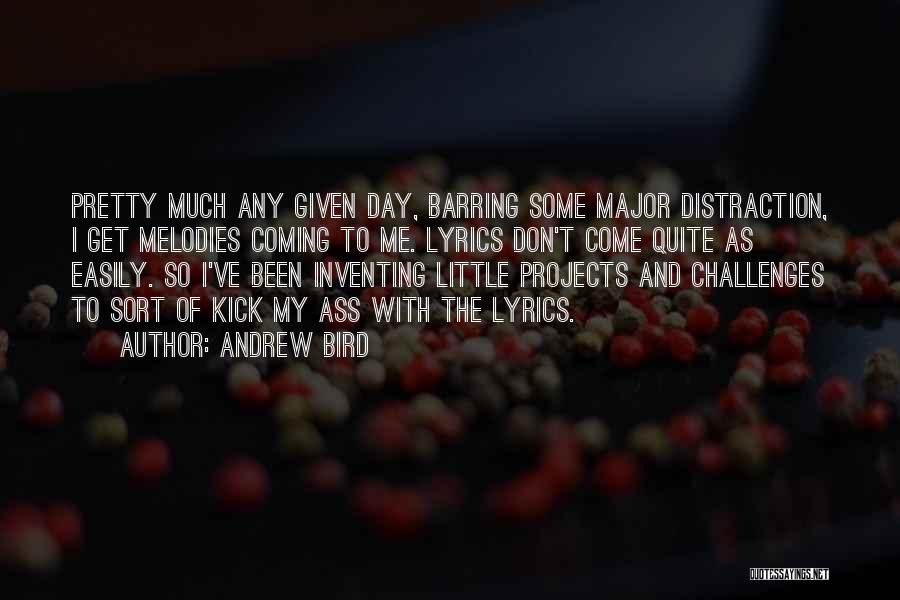 Andrew Bird Quotes: Pretty Much Any Given Day, Barring Some Major Distraction, I Get Melodies Coming To Me. Lyrics Don't Come Quite As