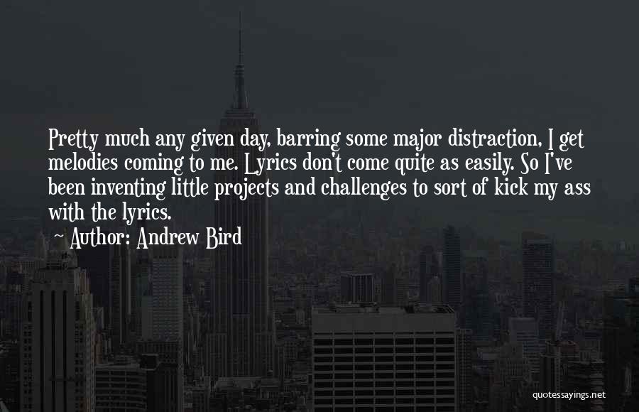 Andrew Bird Quotes: Pretty Much Any Given Day, Barring Some Major Distraction, I Get Melodies Coming To Me. Lyrics Don't Come Quite As