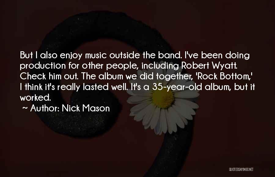 Nick Mason Quotes: But I Also Enjoy Music Outside The Band. I've Been Doing Production For Other People, Including Robert Wyatt. Check Him