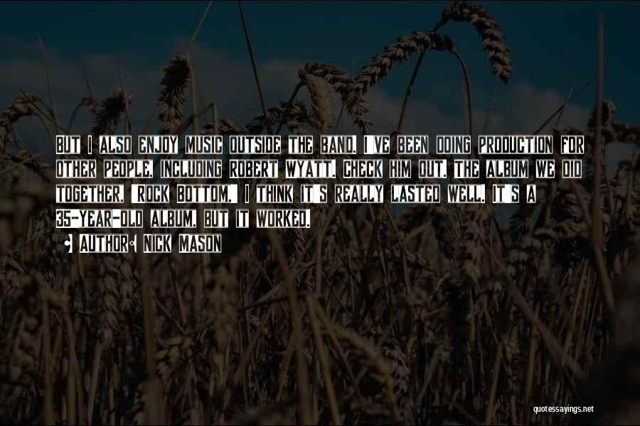 Nick Mason Quotes: But I Also Enjoy Music Outside The Band. I've Been Doing Production For Other People, Including Robert Wyatt. Check Him