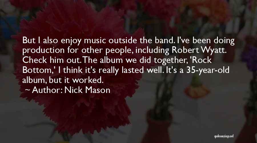 Nick Mason Quotes: But I Also Enjoy Music Outside The Band. I've Been Doing Production For Other People, Including Robert Wyatt. Check Him