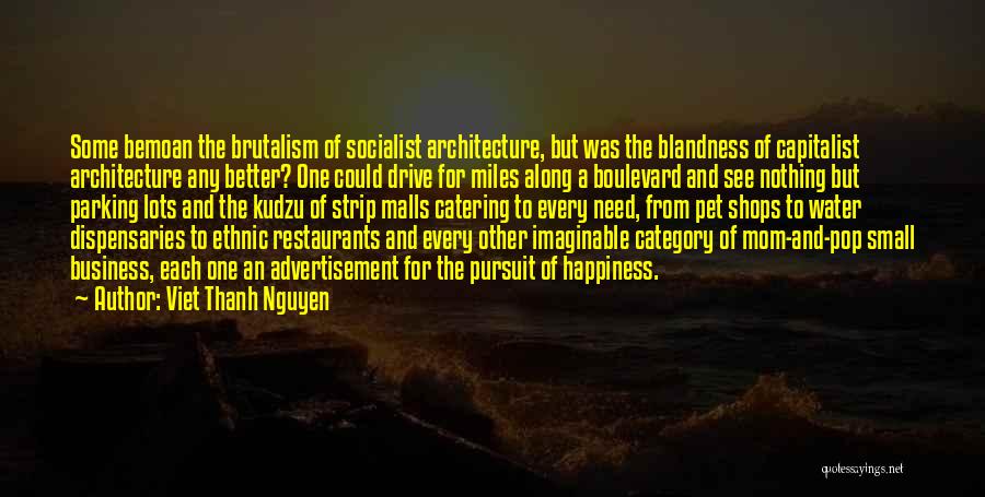 Viet Thanh Nguyen Quotes: Some Bemoan The Brutalism Of Socialist Architecture, But Was The Blandness Of Capitalist Architecture Any Better? One Could Drive For