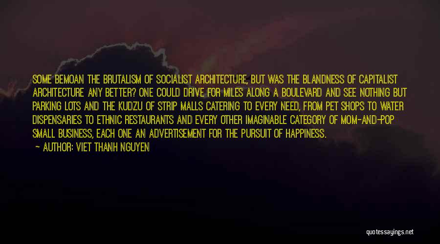 Viet Thanh Nguyen Quotes: Some Bemoan The Brutalism Of Socialist Architecture, But Was The Blandness Of Capitalist Architecture Any Better? One Could Drive For