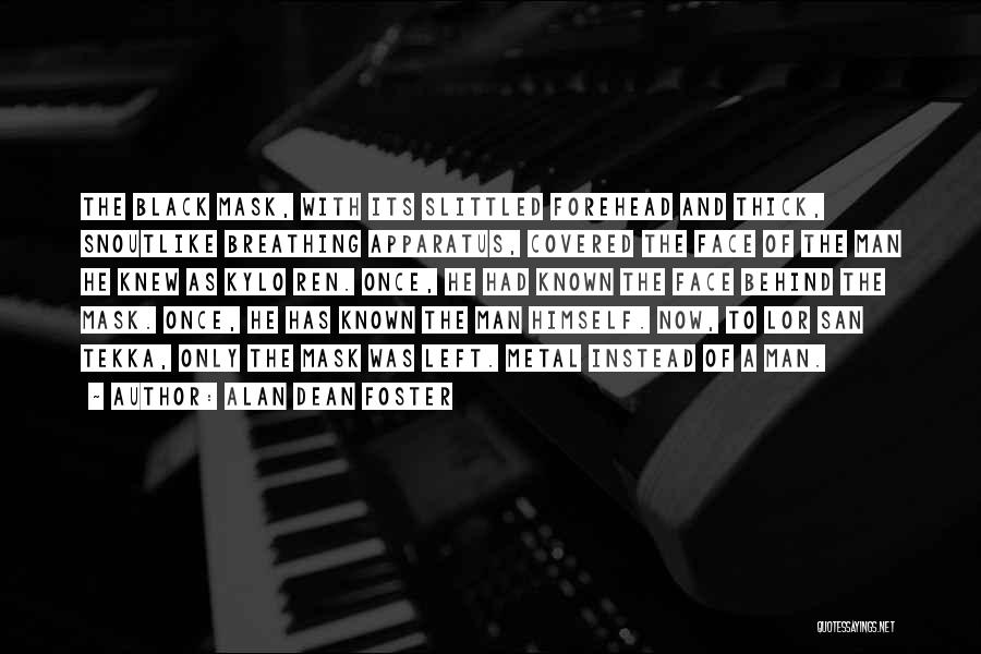 Alan Dean Foster Quotes: The Black Mask, With Its Slittled Forehead And Thick, Snoutlike Breathing Apparatus, Covered The Face Of The Man He Knew