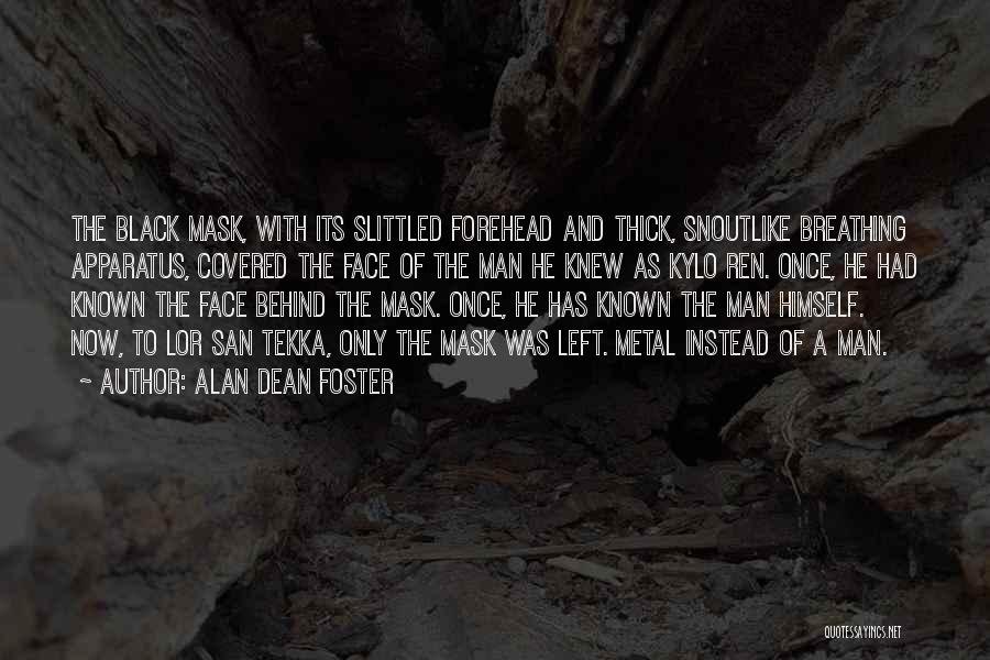 Alan Dean Foster Quotes: The Black Mask, With Its Slittled Forehead And Thick, Snoutlike Breathing Apparatus, Covered The Face Of The Man He Knew