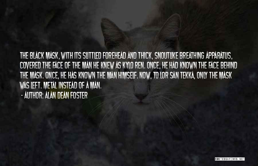 Alan Dean Foster Quotes: The Black Mask, With Its Slittled Forehead And Thick, Snoutlike Breathing Apparatus, Covered The Face Of The Man He Knew