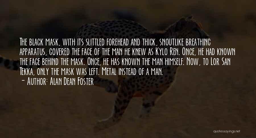 Alan Dean Foster Quotes: The Black Mask, With Its Slittled Forehead And Thick, Snoutlike Breathing Apparatus, Covered The Face Of The Man He Knew