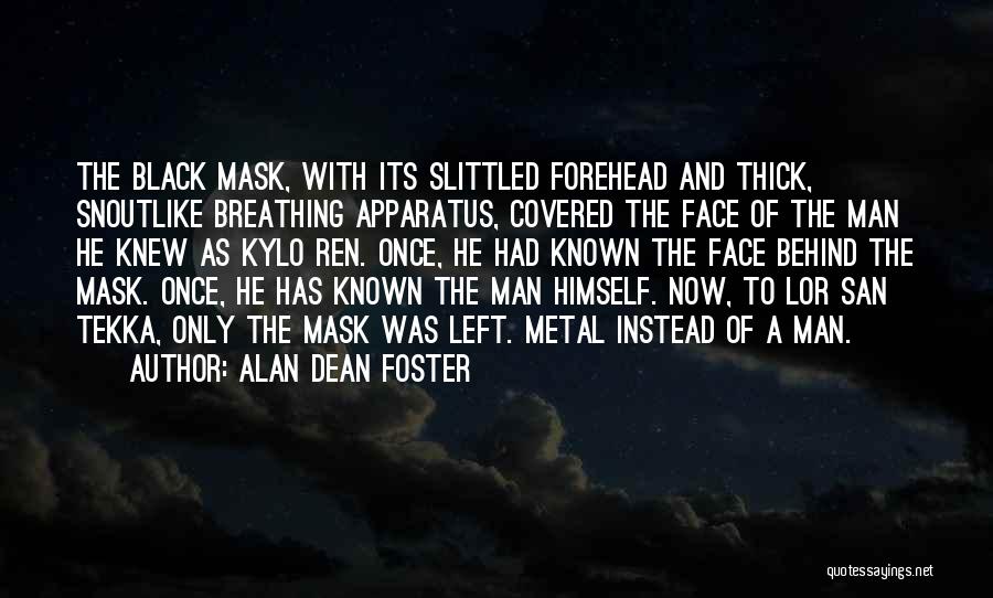 Alan Dean Foster Quotes: The Black Mask, With Its Slittled Forehead And Thick, Snoutlike Breathing Apparatus, Covered The Face Of The Man He Knew