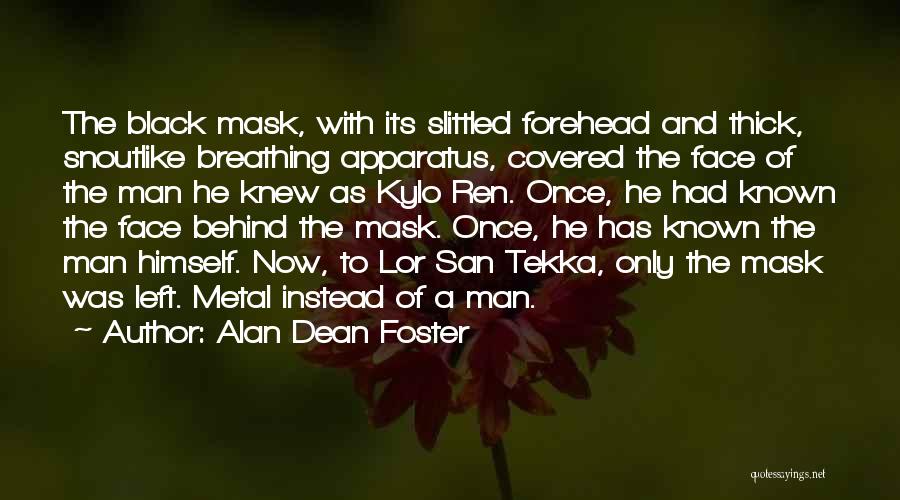 Alan Dean Foster Quotes: The Black Mask, With Its Slittled Forehead And Thick, Snoutlike Breathing Apparatus, Covered The Face Of The Man He Knew