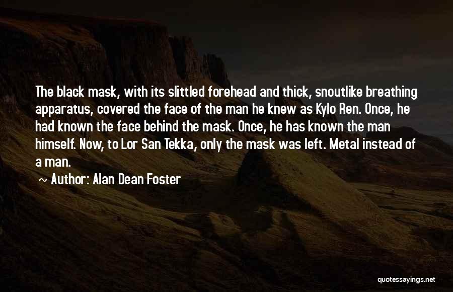 Alan Dean Foster Quotes: The Black Mask, With Its Slittled Forehead And Thick, Snoutlike Breathing Apparatus, Covered The Face Of The Man He Knew