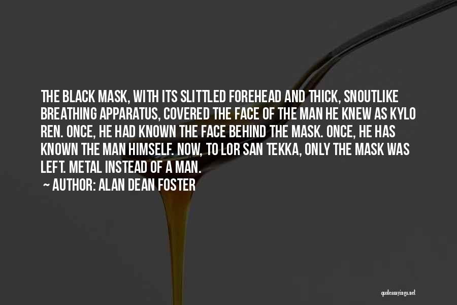 Alan Dean Foster Quotes: The Black Mask, With Its Slittled Forehead And Thick, Snoutlike Breathing Apparatus, Covered The Face Of The Man He Knew