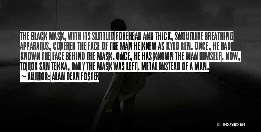 Alan Dean Foster Quotes: The Black Mask, With Its Slittled Forehead And Thick, Snoutlike Breathing Apparatus, Covered The Face Of The Man He Knew