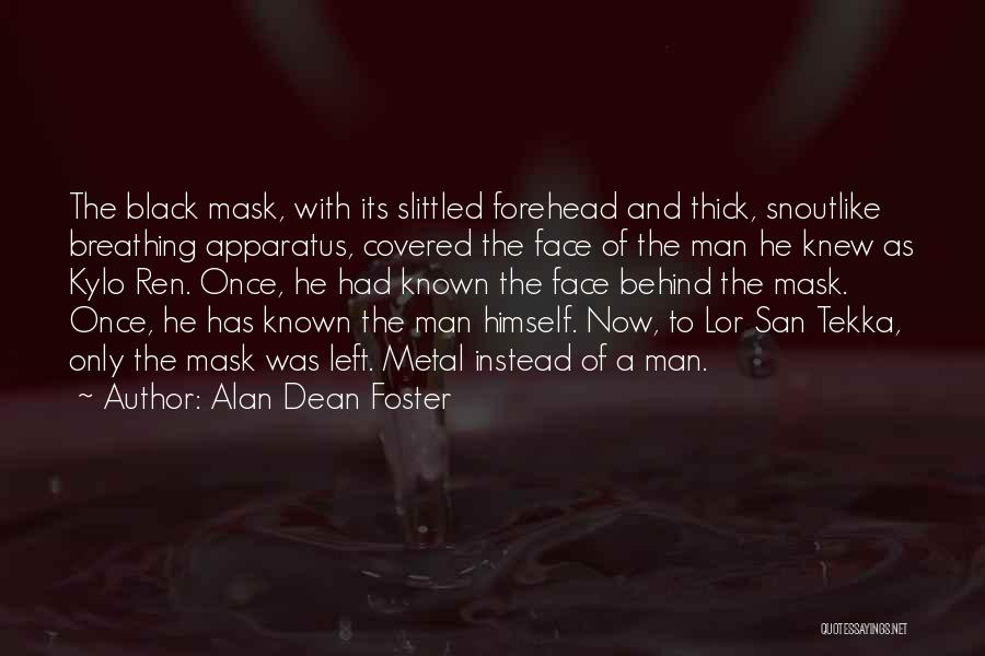 Alan Dean Foster Quotes: The Black Mask, With Its Slittled Forehead And Thick, Snoutlike Breathing Apparatus, Covered The Face Of The Man He Knew