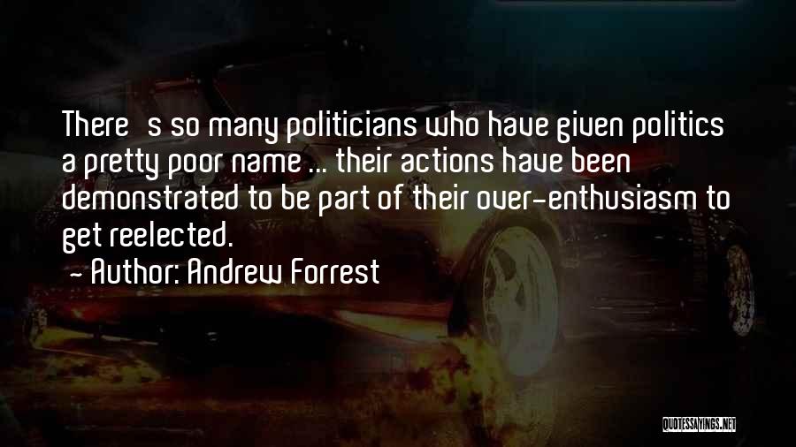 Andrew Forrest Quotes: There's So Many Politicians Who Have Given Politics A Pretty Poor Name ... Their Actions Have Been Demonstrated To Be