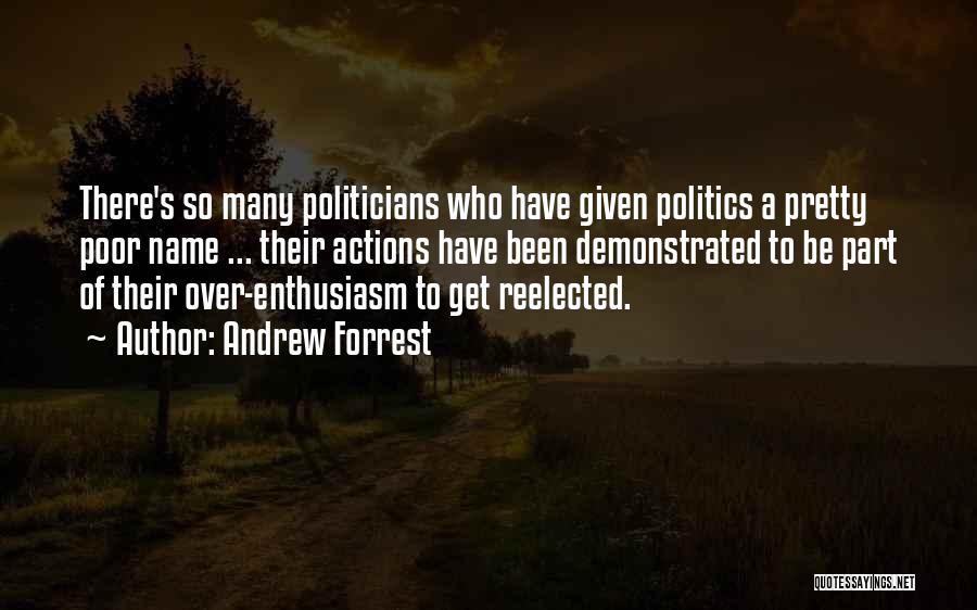 Andrew Forrest Quotes: There's So Many Politicians Who Have Given Politics A Pretty Poor Name ... Their Actions Have Been Demonstrated To Be