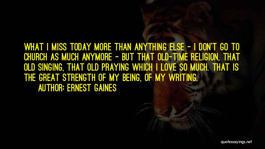 Ernest Gaines Quotes: What I Miss Today More Than Anything Else - I Don't Go To Church As Much Anymore - But That