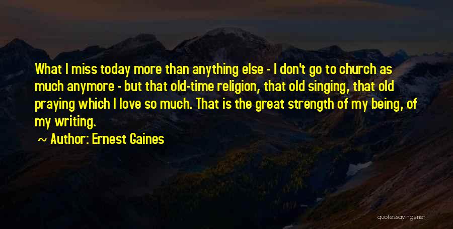 Ernest Gaines Quotes: What I Miss Today More Than Anything Else - I Don't Go To Church As Much Anymore - But That