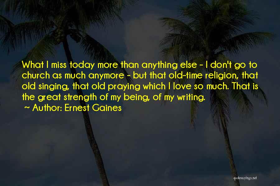 Ernest Gaines Quotes: What I Miss Today More Than Anything Else - I Don't Go To Church As Much Anymore - But That
