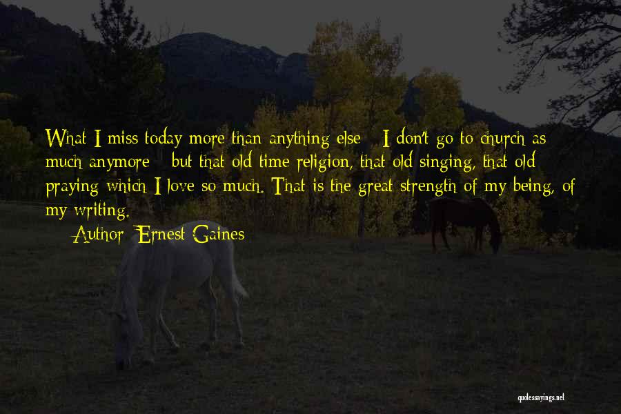 Ernest Gaines Quotes: What I Miss Today More Than Anything Else - I Don't Go To Church As Much Anymore - But That