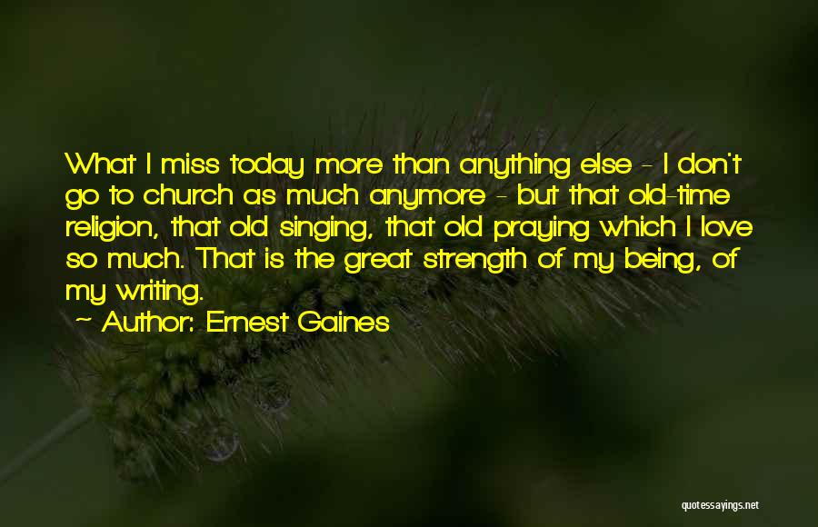 Ernest Gaines Quotes: What I Miss Today More Than Anything Else - I Don't Go To Church As Much Anymore - But That