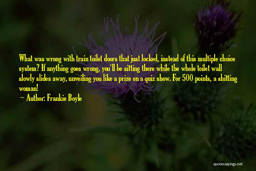 Frankie Boyle Quotes: What Was Wrong With Train Toilet Doors That Just Locked, Instead Of This Multiple Choice System? If Anything Goes Wrong,