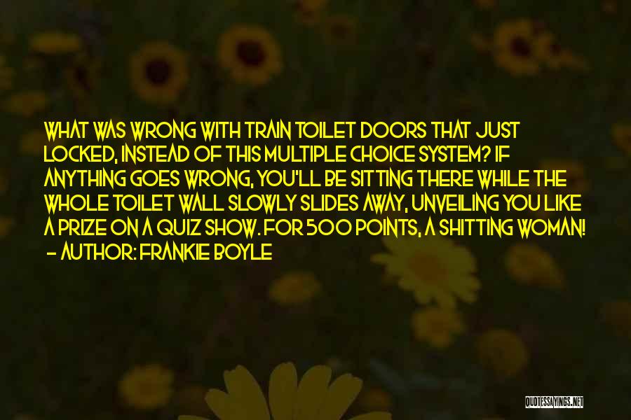 Frankie Boyle Quotes: What Was Wrong With Train Toilet Doors That Just Locked, Instead Of This Multiple Choice System? If Anything Goes Wrong,