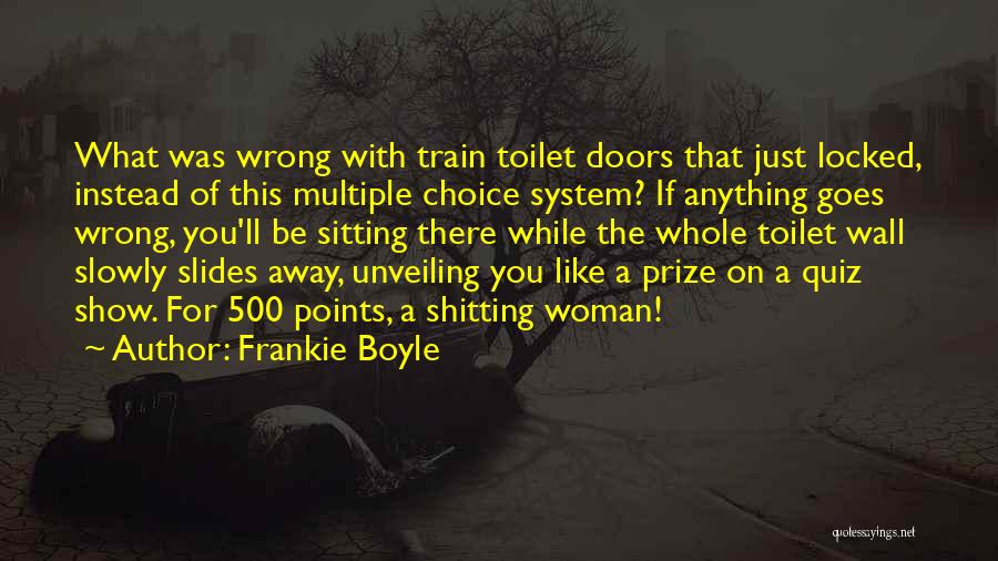 Frankie Boyle Quotes: What Was Wrong With Train Toilet Doors That Just Locked, Instead Of This Multiple Choice System? If Anything Goes Wrong,