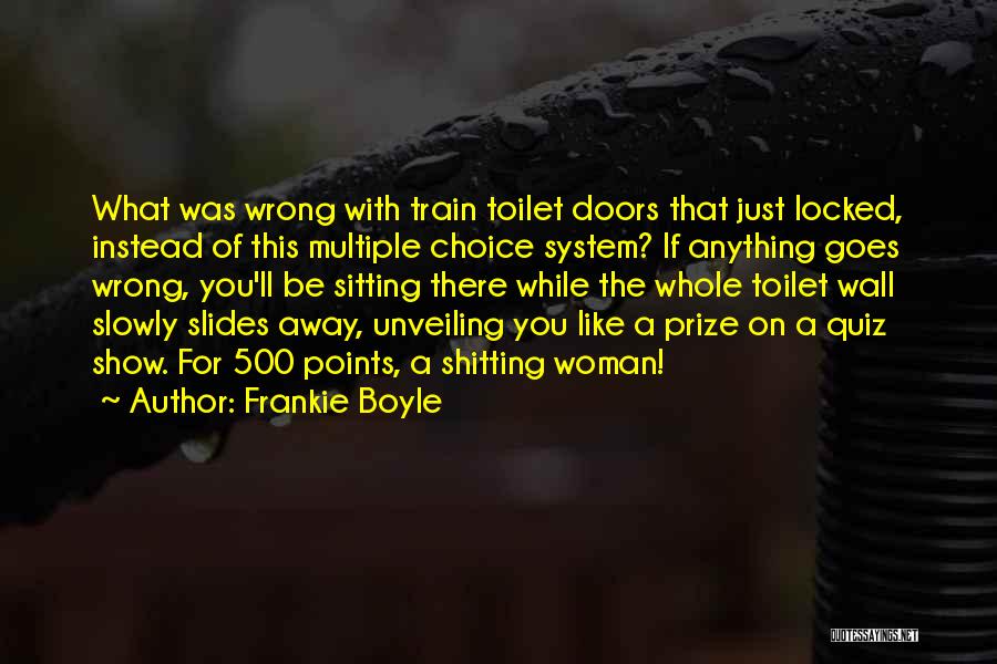 Frankie Boyle Quotes: What Was Wrong With Train Toilet Doors That Just Locked, Instead Of This Multiple Choice System? If Anything Goes Wrong,