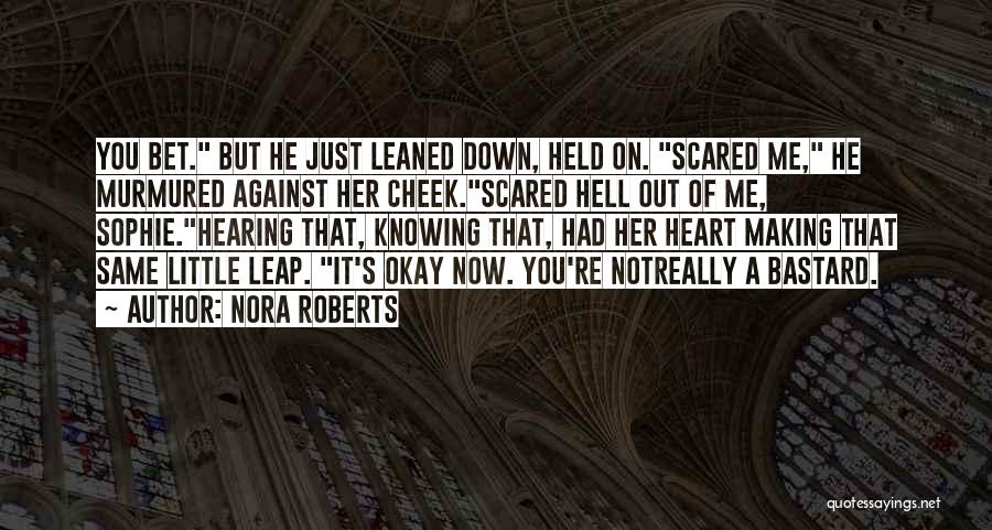 Nora Roberts Quotes: You Bet. But He Just Leaned Down, Held On. Scared Me, He Murmured Against Her Cheek.scared Hell Out Of Me,