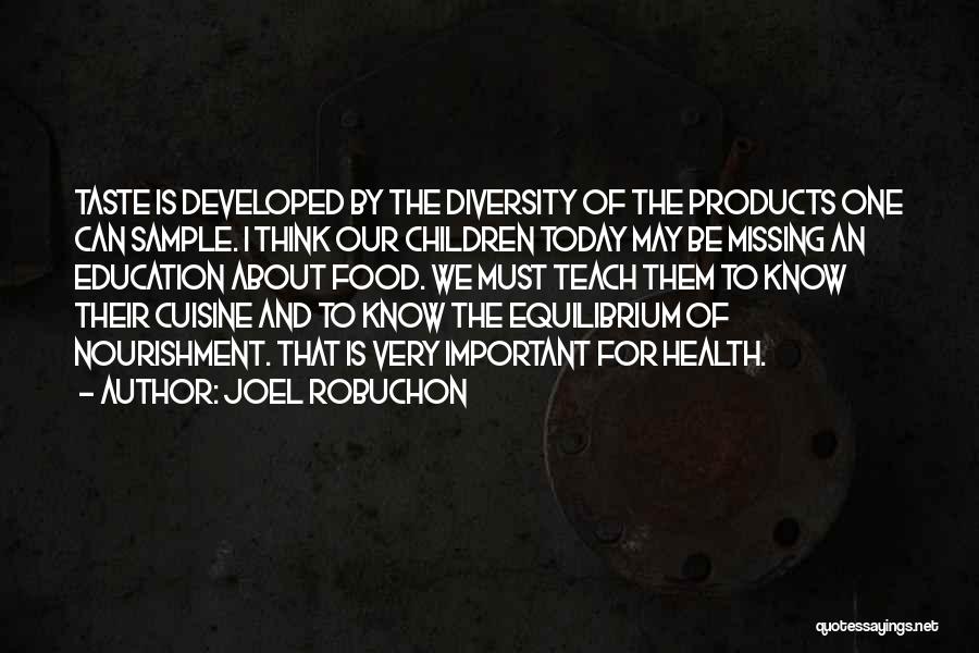 Joel Robuchon Quotes: Taste Is Developed By The Diversity Of The Products One Can Sample. I Think Our Children Today May Be Missing