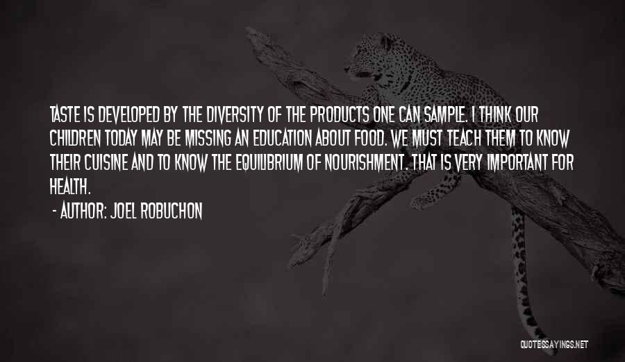 Joel Robuchon Quotes: Taste Is Developed By The Diversity Of The Products One Can Sample. I Think Our Children Today May Be Missing