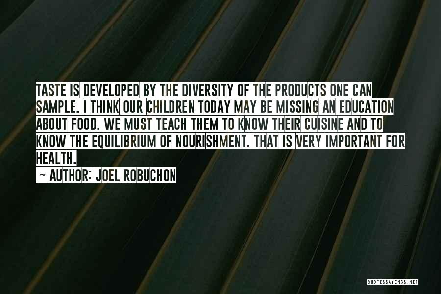 Joel Robuchon Quotes: Taste Is Developed By The Diversity Of The Products One Can Sample. I Think Our Children Today May Be Missing