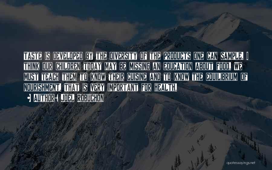 Joel Robuchon Quotes: Taste Is Developed By The Diversity Of The Products One Can Sample. I Think Our Children Today May Be Missing