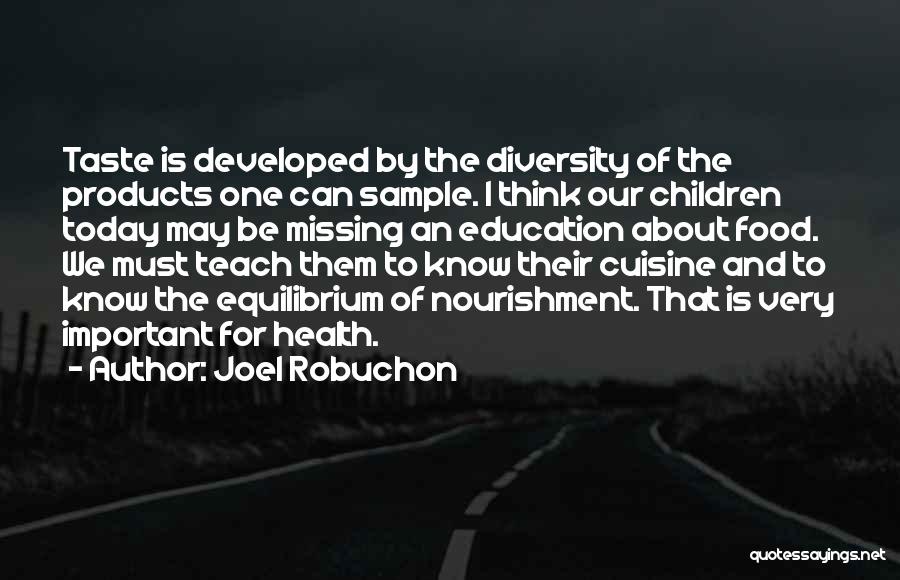 Joel Robuchon Quotes: Taste Is Developed By The Diversity Of The Products One Can Sample. I Think Our Children Today May Be Missing