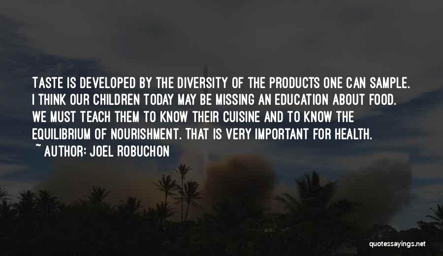 Joel Robuchon Quotes: Taste Is Developed By The Diversity Of The Products One Can Sample. I Think Our Children Today May Be Missing