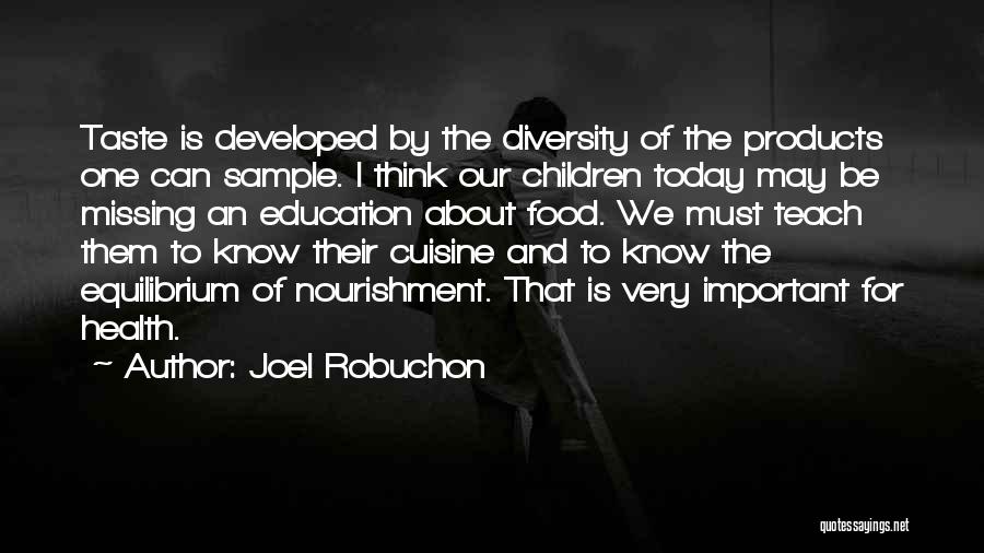 Joel Robuchon Quotes: Taste Is Developed By The Diversity Of The Products One Can Sample. I Think Our Children Today May Be Missing