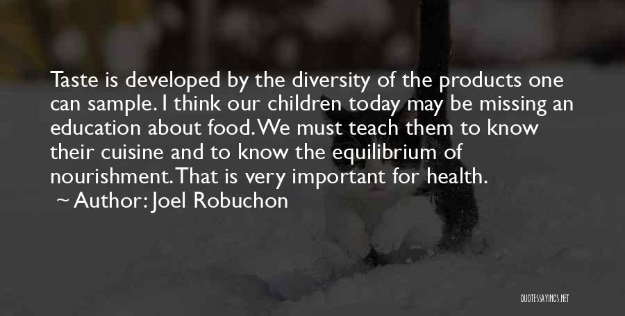 Joel Robuchon Quotes: Taste Is Developed By The Diversity Of The Products One Can Sample. I Think Our Children Today May Be Missing