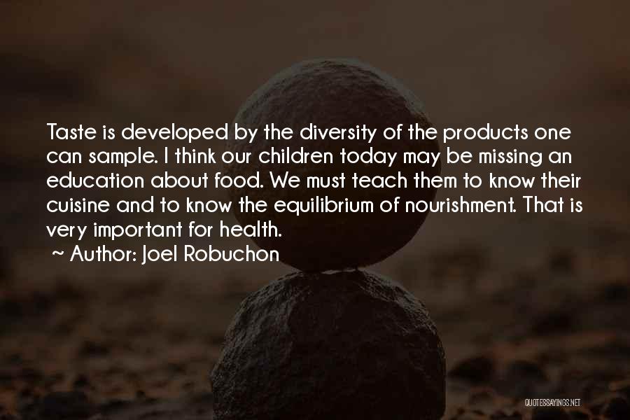 Joel Robuchon Quotes: Taste Is Developed By The Diversity Of The Products One Can Sample. I Think Our Children Today May Be Missing