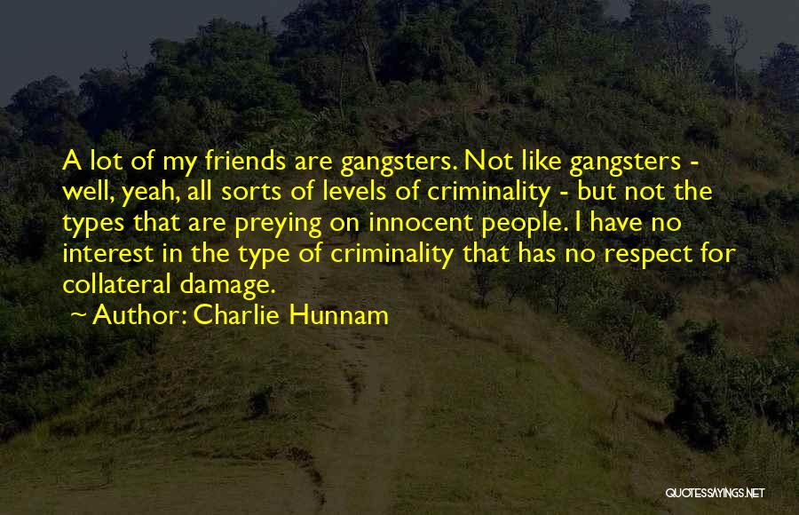 Charlie Hunnam Quotes: A Lot Of My Friends Are Gangsters. Not Like Gangsters - Well, Yeah, All Sorts Of Levels Of Criminality -