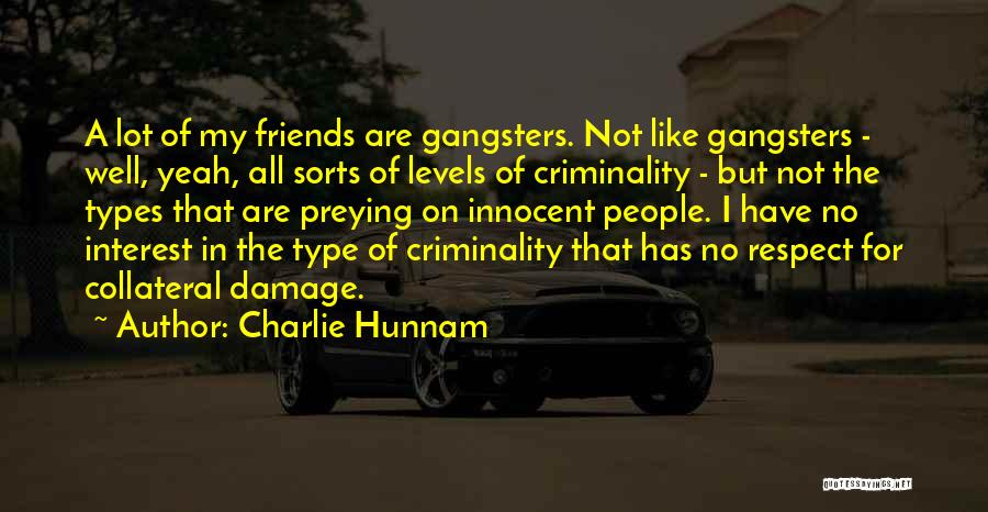 Charlie Hunnam Quotes: A Lot Of My Friends Are Gangsters. Not Like Gangsters - Well, Yeah, All Sorts Of Levels Of Criminality -