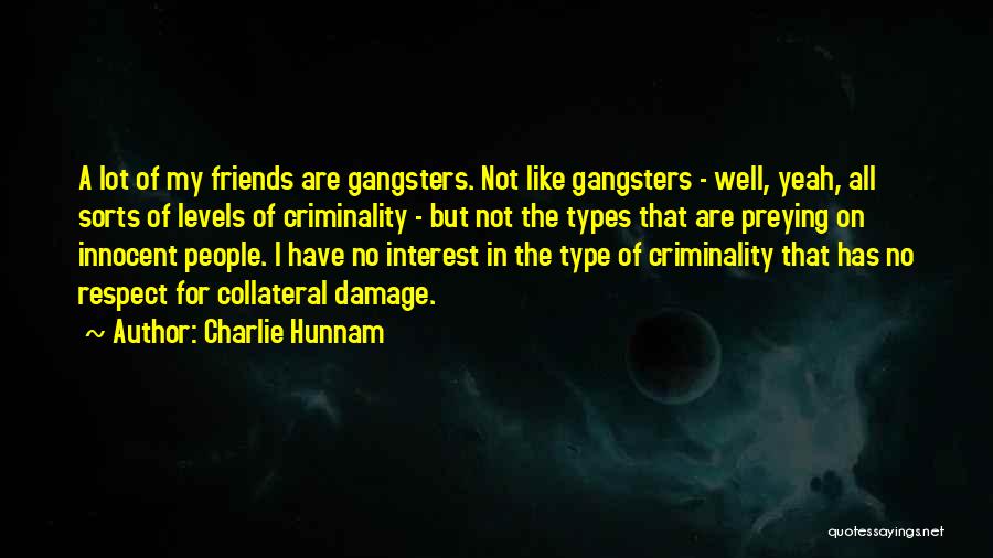 Charlie Hunnam Quotes: A Lot Of My Friends Are Gangsters. Not Like Gangsters - Well, Yeah, All Sorts Of Levels Of Criminality -