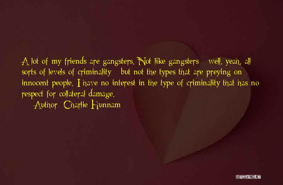 Charlie Hunnam Quotes: A Lot Of My Friends Are Gangsters. Not Like Gangsters - Well, Yeah, All Sorts Of Levels Of Criminality -