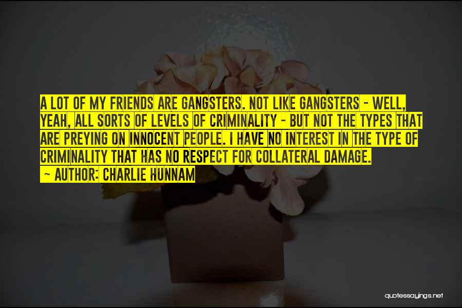 Charlie Hunnam Quotes: A Lot Of My Friends Are Gangsters. Not Like Gangsters - Well, Yeah, All Sorts Of Levels Of Criminality -