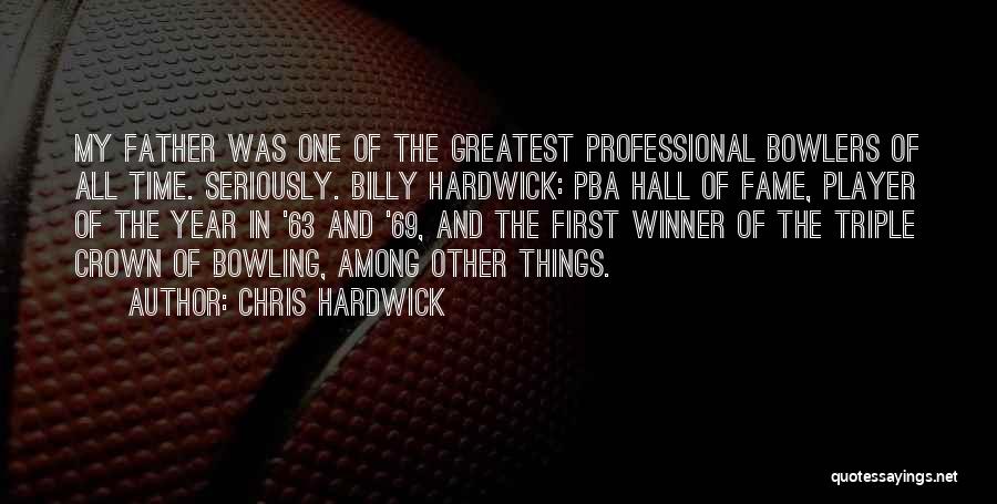 Chris Hardwick Quotes: My Father Was One Of The Greatest Professional Bowlers Of All Time. Seriously. Billy Hardwick: Pba Hall Of Fame, Player